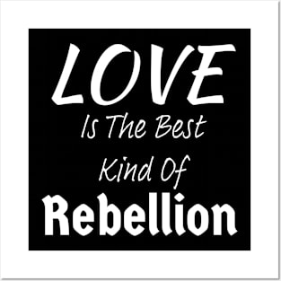 Love is the Best Kind of Rebellion Posters and Art